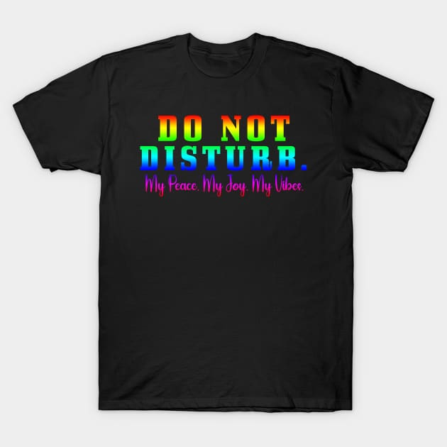 Do Not Disturb my peace my joy my vibes T-Shirt by Horisondesignz